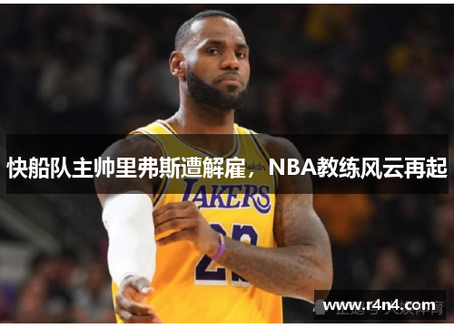 快船队主帅里弗斯遭解雇，NBA教练风云再起